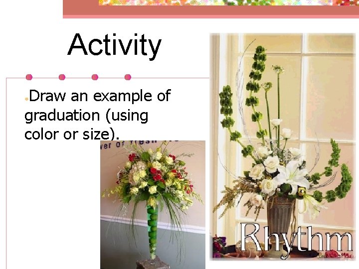 Activity Draw an example of graduation (using color or size). ● 