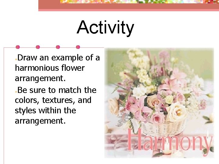 Activity Draw an example of a harmonious flower arrangement. ●Be sure to match the