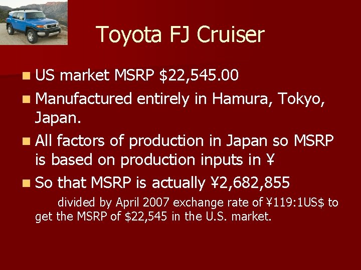 Toyota FJ Cruiser n US market MSRP $22, 545. 00 n Manufactured entirely in