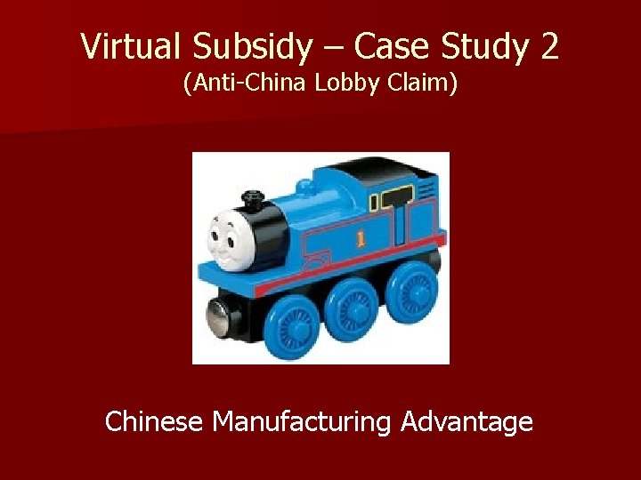 Virtual Subsidy – Case Study 2 (Anti-China Lobby Claim) Chinese Manufacturing Advantage 