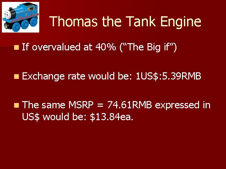 Thomas the Tank Engine n If overvalued at 40% (“The Big if”) n Exchange