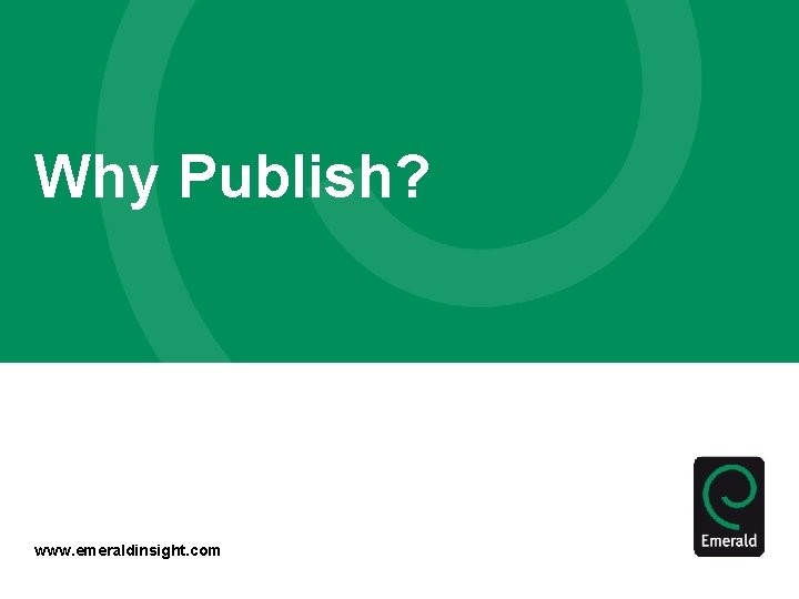 Why Publish? www. emeraldinsight. com 