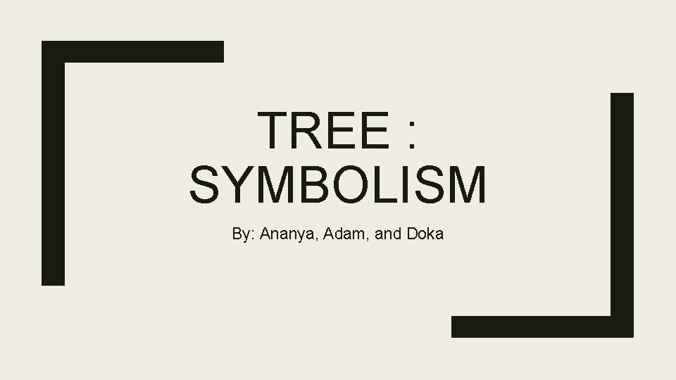 TREE : SYMBOLISM By: Ananya, Adam, and Doka 