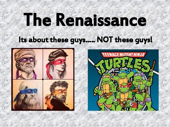 The Renaissance Its about these guys…. . NOT these guys! 