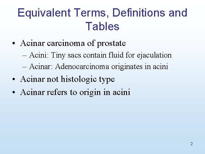 Equivalent Terms, Definitions and Tables • Acinar carcinoma of prostate – Acini: Tiny sacs