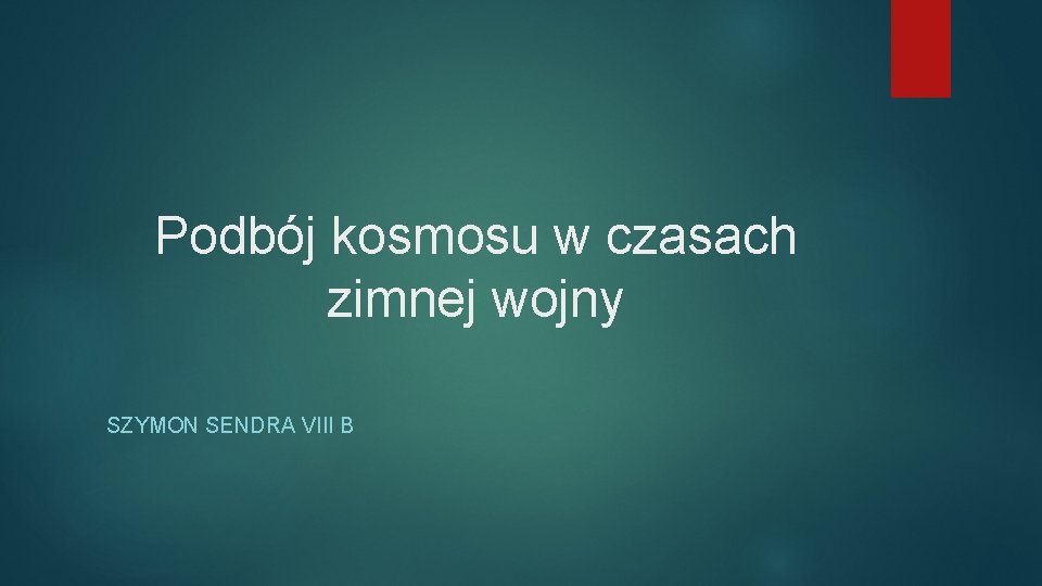 Podbój kosmosu w czasach zimnej wojny SZYMON SENDRA VIII B 