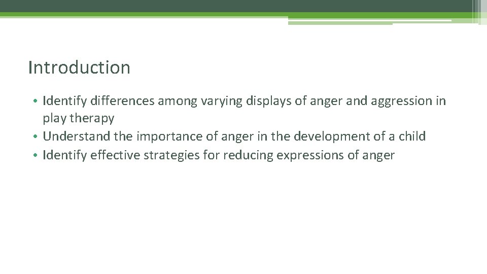 Introduction • Identify differences among varying displays of anger and aggression in play therapy