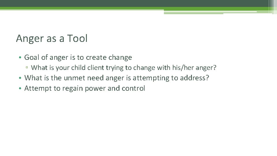 Anger as a Tool • Goal of anger is to create change ▫ What