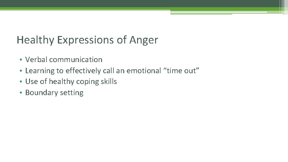 Healthy Expressions of Anger • • Verbal communication Learning to effectively call an emotional