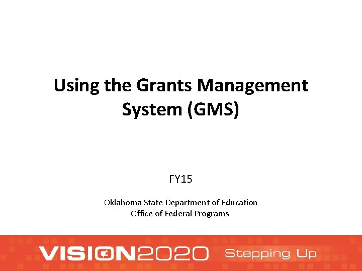 Using the Grants Management System (GMS) FY 15 Oklahoma State Department of Education Office