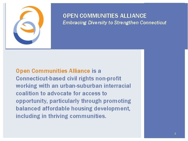 OPEN COMMUNITIES ALLIANCE Embracing Diversity to Strengthen Connecticut Open Communities Alliance is a Connecticut-based