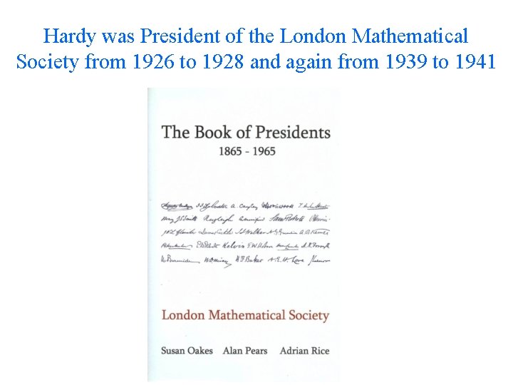 Hardy was President of the London Mathematical Society from 1926 to 1928 and again