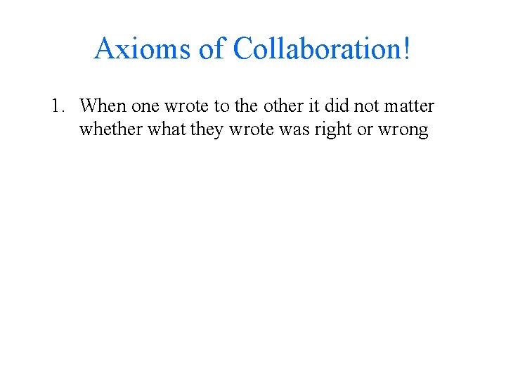 Axioms of Collaboration! 1. When one wrote to the other it did not matter