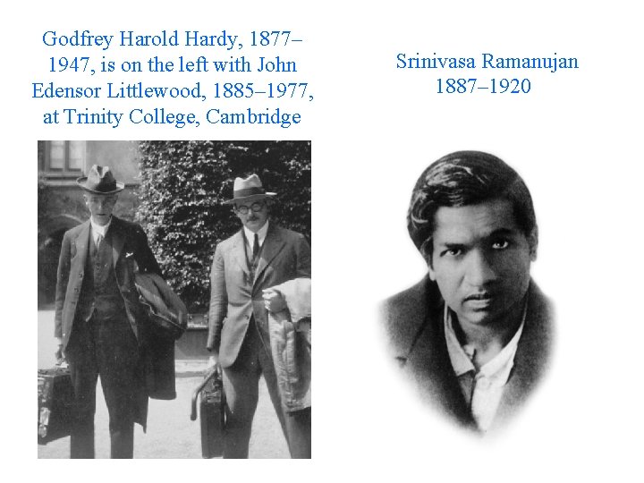 Godfrey Harold Hardy, 1877– 1947, is on the left with John Edensor Littlewood, 1885–
