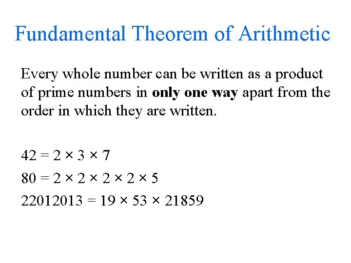 Fundamental Theorem of Arithmetic Every whole number can be written as a product of