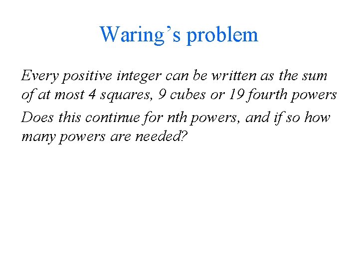 Waring’s problem Every positive integer can be written as the sum of at most