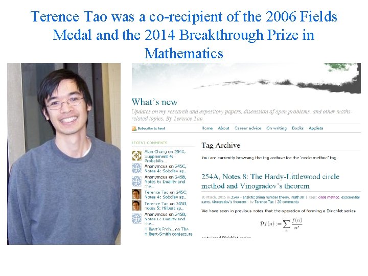 Terence Tao was a co-recipient of the 2006 Fields Medal and the 2014 Breakthrough Terence Tao was a co-recipient of the 2006 Fields Medal and the 2014 Breakthrough