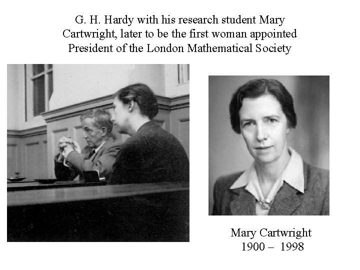 G. H. Hardy with his research student Mary Cartwright, later to be the first