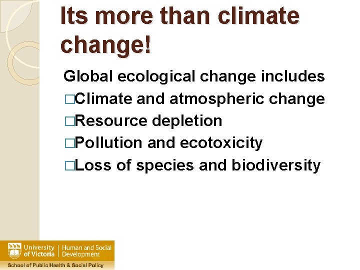 Its more than climate change! Global ecological change includes �Climate and atmospheric change �Resource