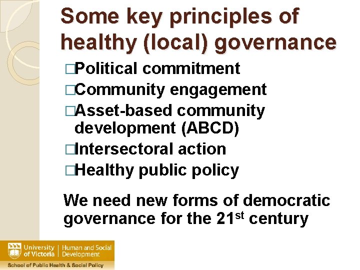 Some key principles of healthy (local) governance �Political commitment �Community engagement �Asset-based community development