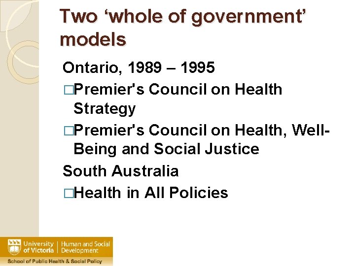 Two ‘whole of government’ models Ontario, 1989 – 1995 �Premier's Council on Health Strategy