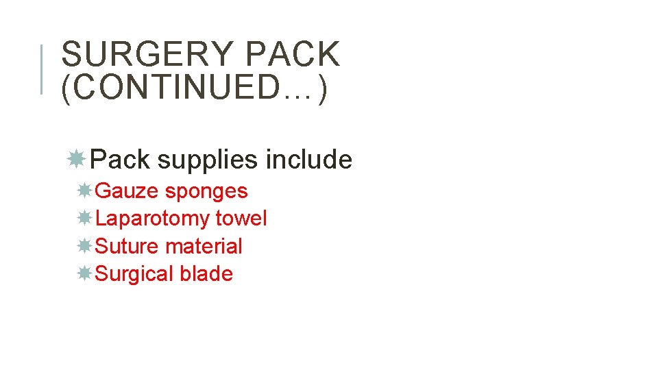 SURGERY PACK (CONTINUED…) Pack supplies include Gauze sponges Laparotomy towel Suture material Surgical blade