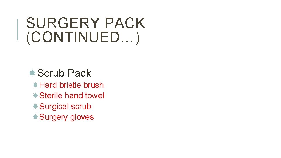 SURGERY PACK (CONTINUED…) Scrub Pack Hard bristle brush Sterile hand towel Surgical scrub Surgery