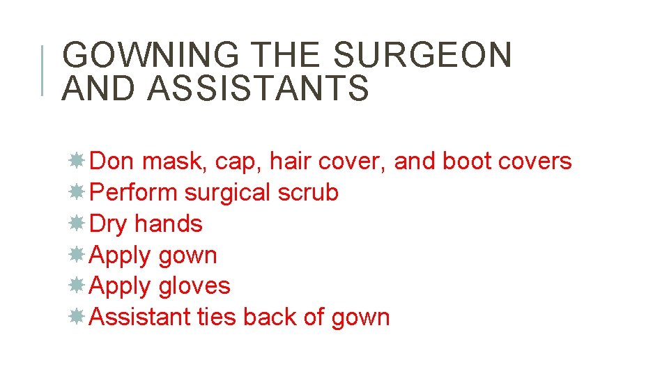 GOWNING THE SURGEON AND ASSISTANTS Don mask, cap, hair cover, and boot covers Perform