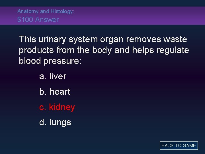 Anatomy and Histology: $100 Answer This urinary system organ removes waste products from the
