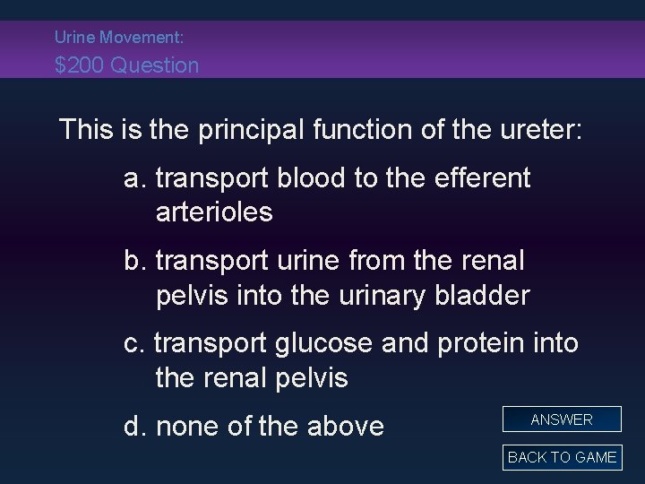 Urine Movement: $200 Question This is the principal function of the ureter: a. transport