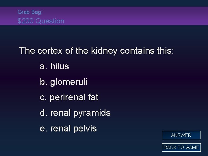 Grab Bag: $200 Question The cortex of the kidney contains this: a. hilus b.