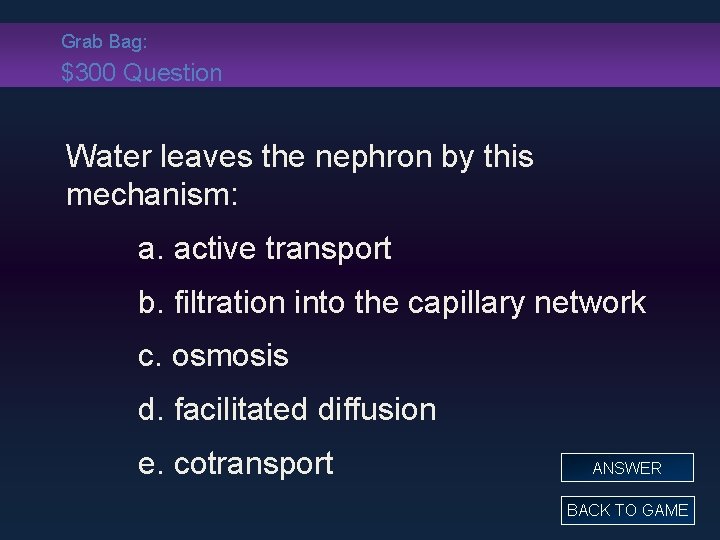 Grab Bag: $300 Question Water leaves the nephron by this mechanism: a. active transport