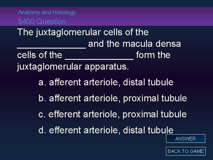 Anatomy and Histology: $400 Question The juxtaglomerular cells of the _______ and the macula