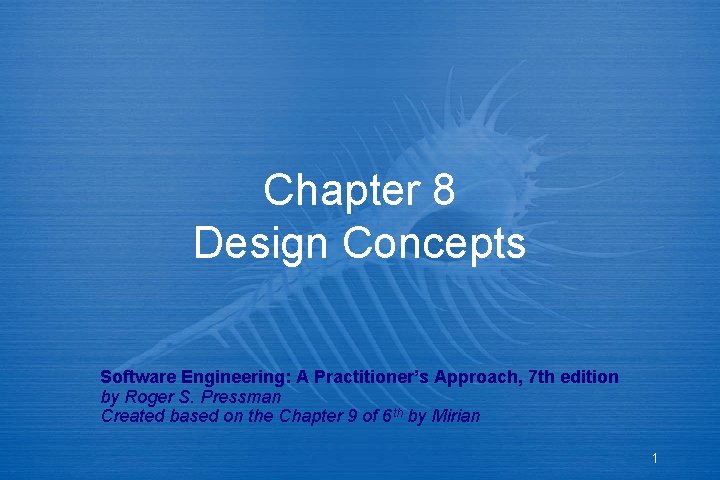 Chapter 8 Design Concepts Software Engineering: A Practitioner’s Approach, 7 th edition by Roger