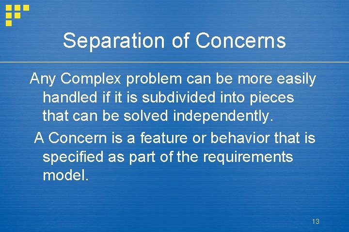 Separation of Concerns Any Complex problem can be more easily handled if it is