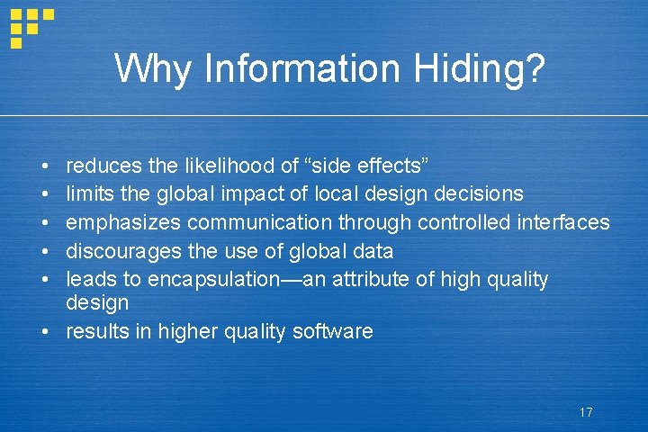 Why Information Hiding? • • • reduces the likelihood of “side effects” limits the