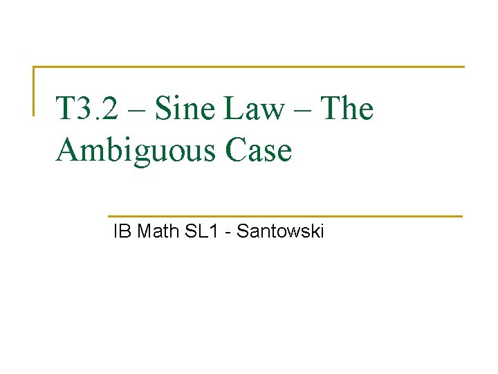 T 3. 2 – Sine Law – The Ambiguous Case IB Math SL 1