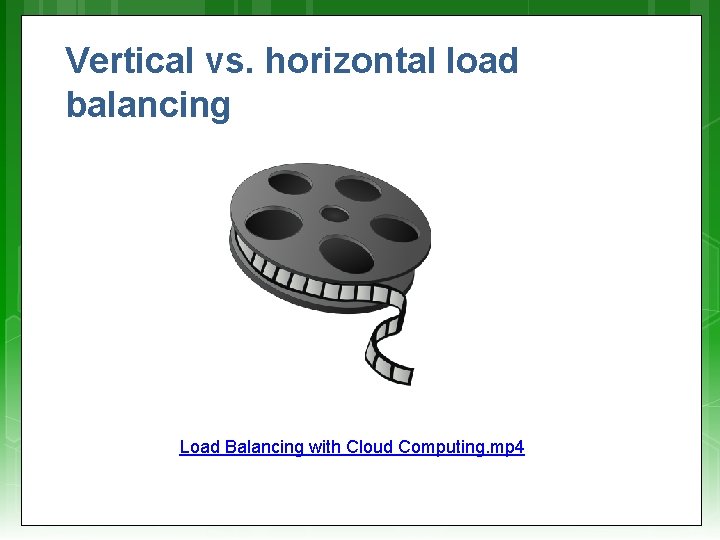 Vertical vs. horizontal load balancing Load Balancing with Cloud Computing. mp 4 