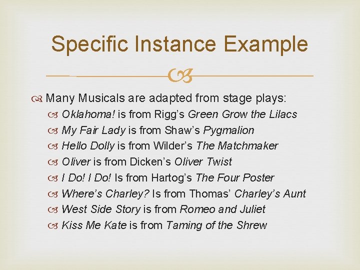 Specific Instance Example Many Musicals are adapted from stage plays: Oklahoma! is from Rigg’s Specific Instance Example Many Musicals are adapted from stage plays: Oklahoma! is from Rigg’s