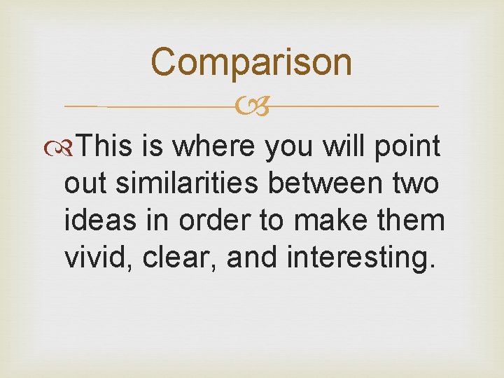 Comparison This is where you will point out similarities between two ideas in order Comparison This is where you will point out similarities between two ideas in order