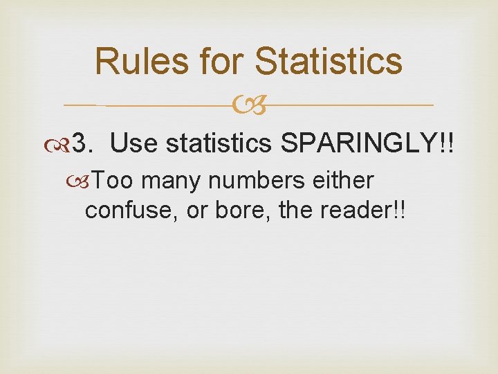 Rules for Statistics 3. Use statistics SPARINGLY!! Too many numbers either confuse, or bore, Rules for Statistics 3. Use statistics SPARINGLY!! Too many numbers either confuse, or bore,
