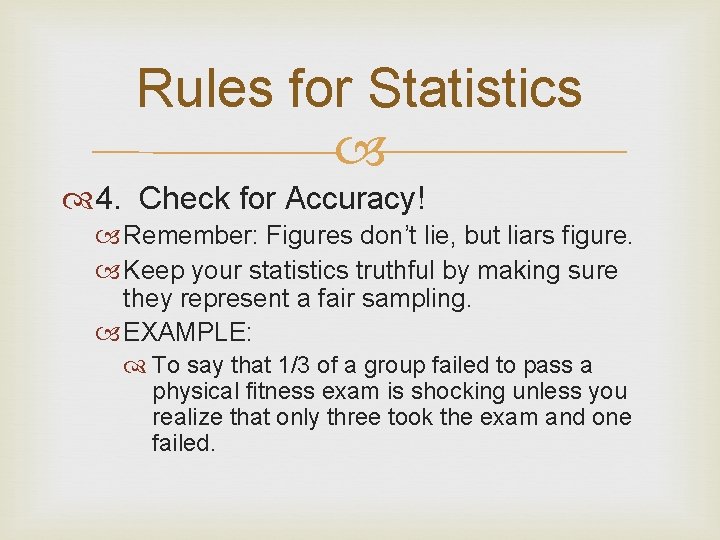 Rules for Statistics 4. Check for Accuracy! Remember: Figures don’t lie, but liars figure. Rules for Statistics 4. Check for Accuracy! Remember: Figures don’t lie, but liars figure.