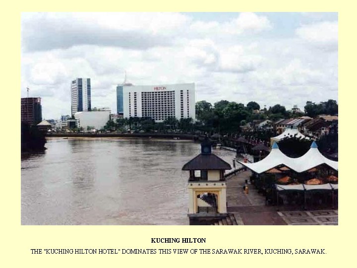 KUCHING HILTON THE "KUCHING HILTON HOTEL" DOMINATES THIS VIEW OF THE SARAWAK RIVER, KUCHING,