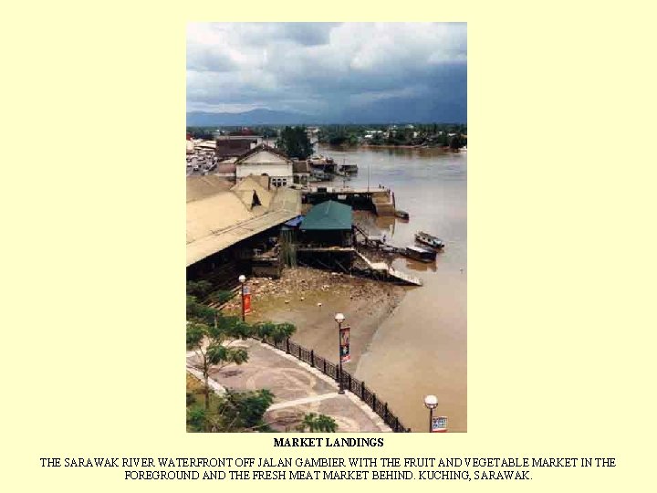 MARKET LANDINGS THE SARAWAK RIVER WATERFRONT OFF JALAN GAMBIER WITH THE FRUIT AND VEGETABLE