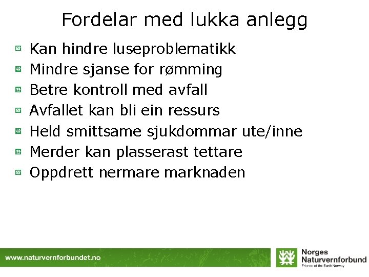 Fordelar med lukka anlegg Kan hindre luseproblematikk Mindre sjanse for rømming Betre kontroll med