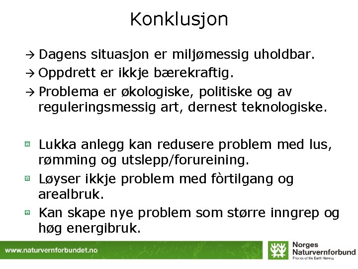 Konklusjon à Dagens situasjon er miljømessig uholdbar. à Oppdrett er ikkje bærekraftig. à Problema