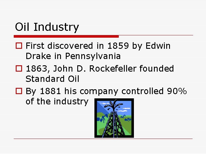 Oil Industry o First discovered in 1859 by Edwin Drake in Pennsylvania o 1863,
