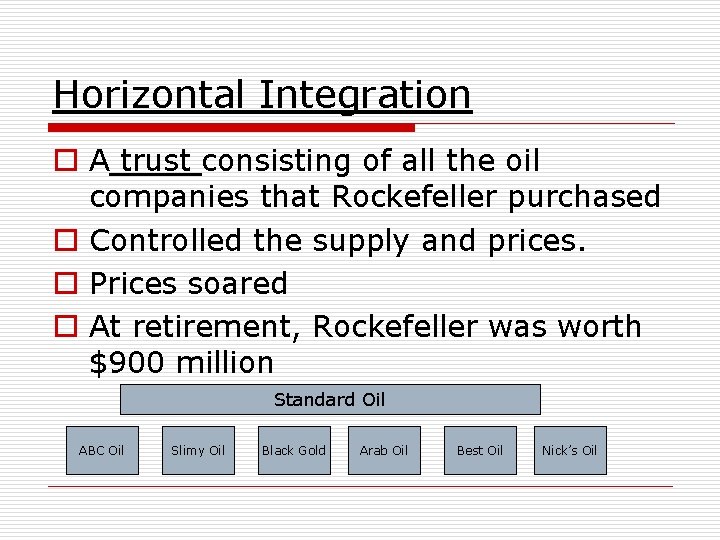 Horizontal Integration o A trust consisting of all the oil companies that Rockefeller purchased