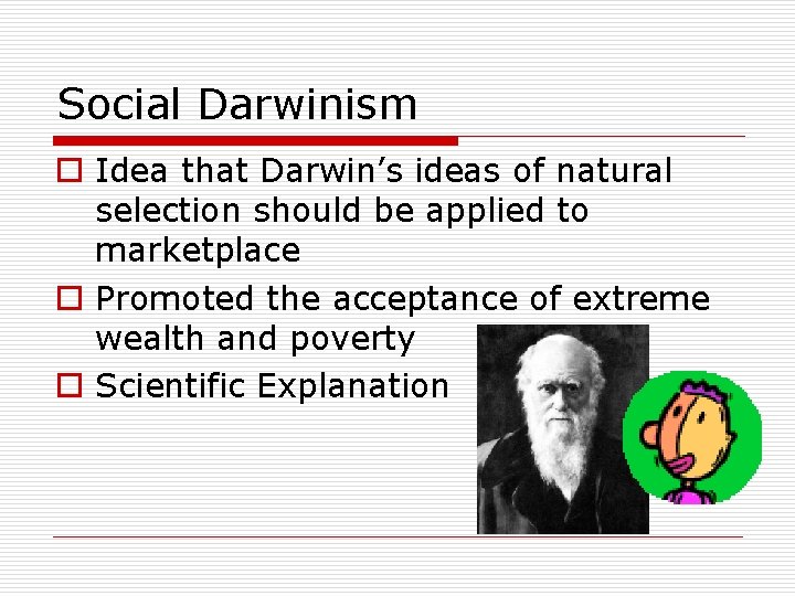 Social Darwinism o Idea that Darwin’s ideas of natural selection should be applied to