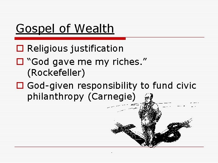 Gospel of Wealth o Religious justification o “God gave me my riches. ” (Rockefeller)